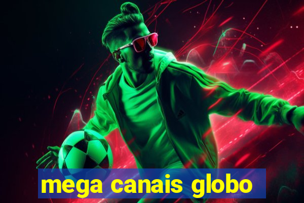 mega canais globo